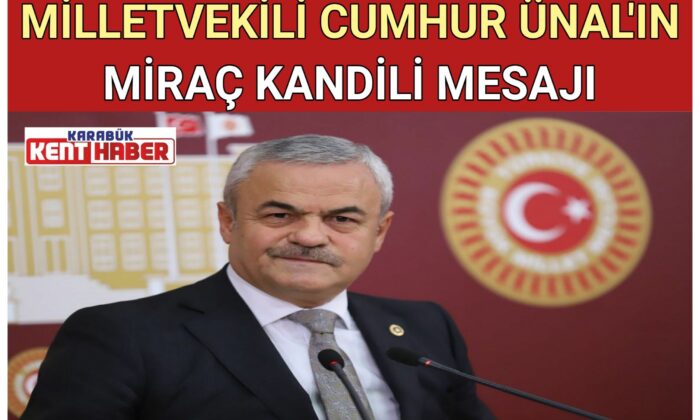 MİLLETVEKİLİ CUMHUR ÜNAL’IN MİRAÇ KANDİLİ MESAJI