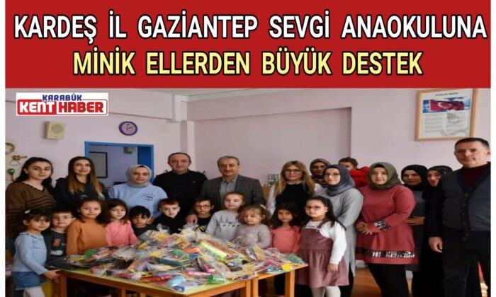 KARDEŞ İL GAZİANTEP SEVGİ ANAOKULUNA MİNİK ELLERDEN BÜYÜK DESTEK