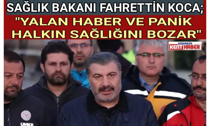 SAĞLIK BAKANI FAHRETTİN KOCA; “YALAN HABER VE PANİK HALKIN SAĞLIĞINI BOZAR”