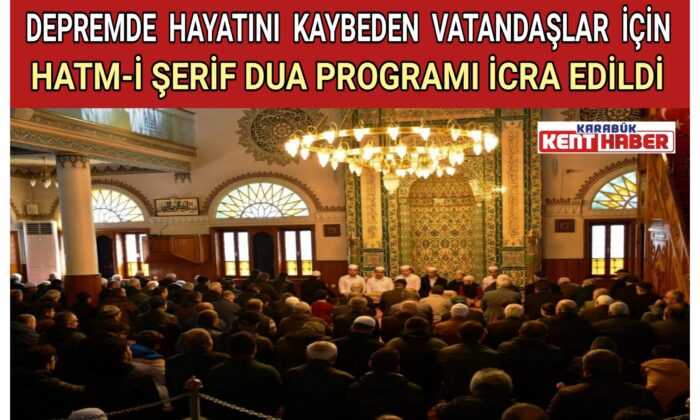 DEPREMDE HAYATINI KAYBEDEN VATANDAŞLAR İÇİN HATM-İ ŞERİF DUA PROGRAMI İCRA EDİLDİ