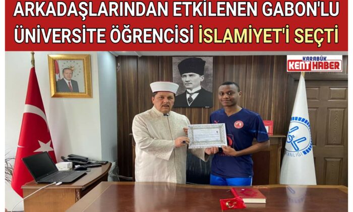 ARKADAŞLARINDAN ETKİLENEN GABON’LU ÜNİVERSİTE ÖĞRENCİSİ İSLAMİYET’İ SEÇTİ