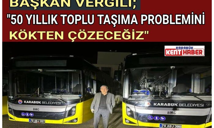 BAŞKAN VERGİLİ;<br>“50 YILLIK TOPLU TAŞIMA PROBLEMİNİ<br>KÖKTEN ÇÖZECEĞİZ”