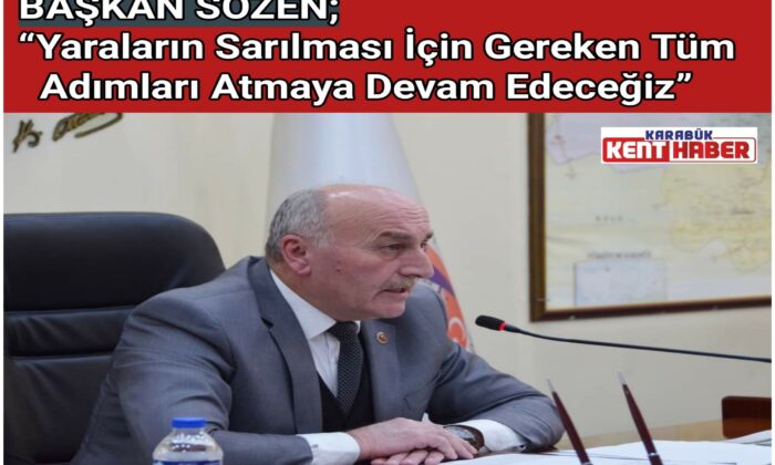 BAŞKAN SÖZEN;<br>“Yaraların Sarılması İçin Gereken Tüm Adımları Atmaya Devam Edeceğiz”
