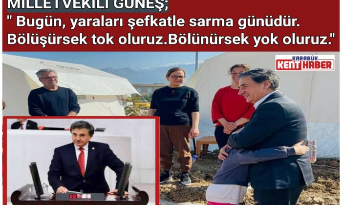 MİLLETVEKİLİ GÜNEŞ; ” Bugün, yaraları şefkatle sarma günüdür”  