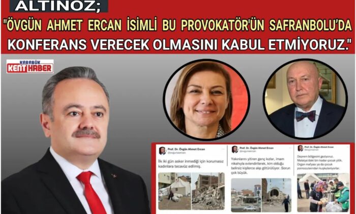 ALTINÖZ;<br>“ÖVGÜN AHMET ERCAN İSİMLİ BU PROVOKATÖR’ÜN SAFRANBOLU’DA KONFERANS VERECEK OLMASINI KABUL ETMİYORUZ.”