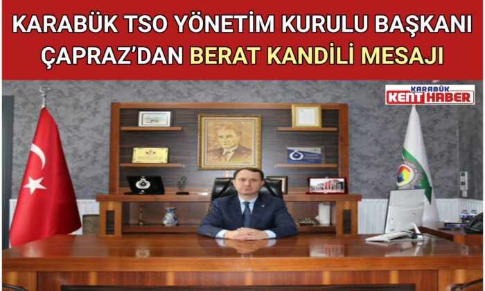 KARABÜK TSO YÖNETİM KURULU BAŞKANI ÇAPRAZ’DAN BERAT KANDİLİ MESAJI