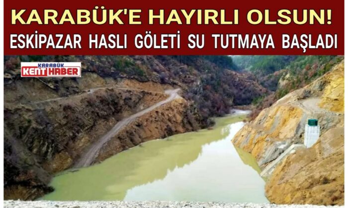 ESKİPAZAR HASLI GÖLETİ SU TUTMAYA BAŞLADI