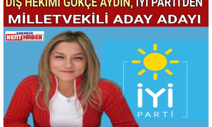 DİŞ HEKİMİ GÖKÇE AYDIN, İYİ PARTİ’DEN MİLLETVEKİLİ ADAY ADAYI