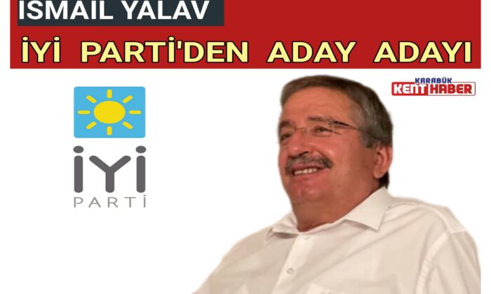 İSMAİL YALAV İYİ  PARTİ’DEN  ADAY  ADAYI