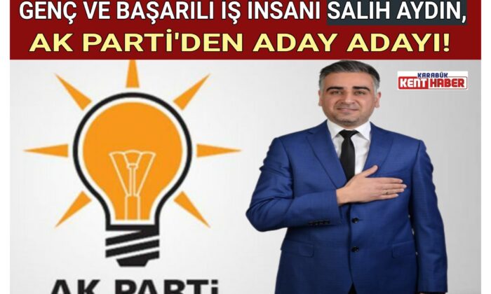 GENÇ VE BAŞARILI İŞ İNSANI SALİH AYDIN, AK PARTİ’DEN ADAY ADAYI!