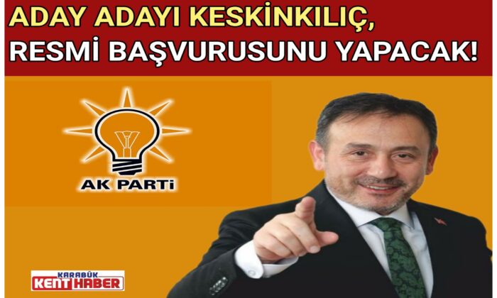 ADAY ADAYI KESKİNKILIÇ,<br>RESMİ BAŞVURUSUNU YAPACAK!