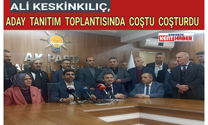 KESKİNKILIÇ, ADAY TANITIM TOPLANTISINDA COŞTU COŞTURDU