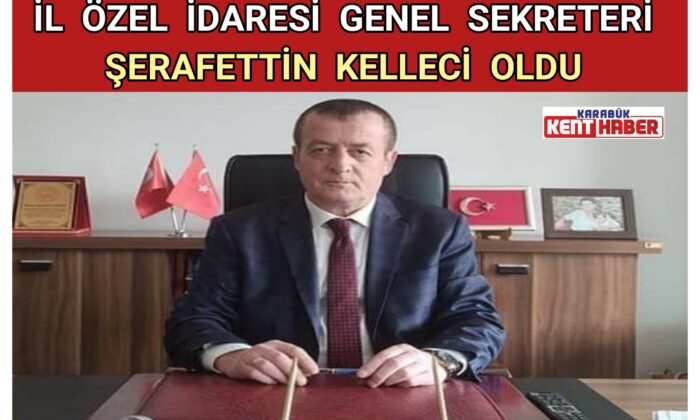 İL ÖZEL İDARESİ GENEL SEKRETERİ ŞERAFETTİN KELLECİ OLDU