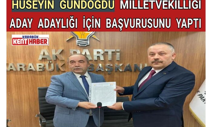 HÜSEYİN GÜNDOĞDU MİLLETVEKİLLİĞİ ADAY ADAYLIĞI İÇİN BAŞVURUSUNU YAPTI