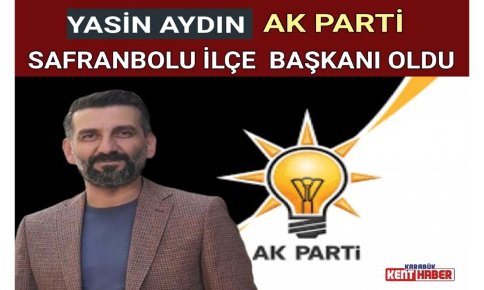 YASİN AYDIN AK PARTİ SAFRANBOLU İLÇE BAŞKANI OLDU