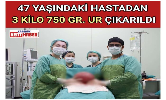 47 YAŞINDAKİ HASTADAN 3 KİLO 750 GR. UR ÇIKARILDI
