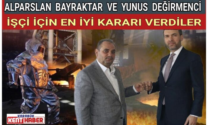 ALPARSLAN BAYRAKTAR VE YUNUS DEĞİRMENCİ İŞÇİ İÇİN EN İYİ KARARI VERDİLER