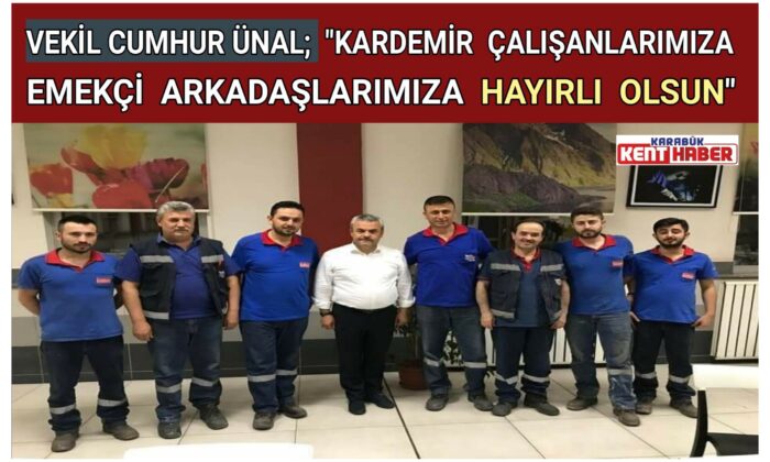VEKİL CUMHUR ÜNAL; “KARDEMİR ÇALIŞANLARIMIZA<br>EMEKÇİ ARKADAŞLARIMIZA HAYIRLI OLSUN