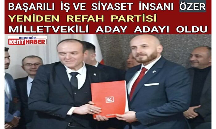 Başarılı İş ve Siyaset İnsanı Özer<br>Yeniden Refah Partisi Milletvekili Aday Adayı Oldu