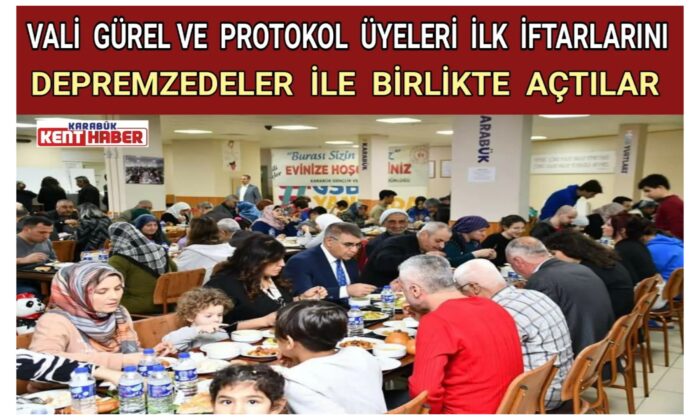 VALİ GÜREL VE PROTOKOL ÜYELERİ İLK İFTARLARINI DEPREMZEDELER İLE BİRLİKTE AÇTILAR