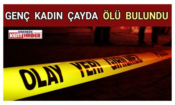 GENÇ KADIN ÇAYDA ÖLÜ BULUNDU