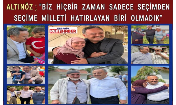 ALTINÖZ ; “BİZ HİÇBİR ZAMAN SADECE SEÇİMDEN SEÇİME MİLLETİ HATIRLAYAN BİRİ OLMADIK”
