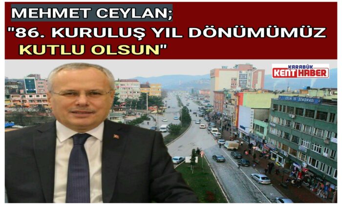 MEHMET CEYLAN;<br>“86. KURULUŞ YIL DÖNÜMÜMÜZ KUTLU OLSUN”