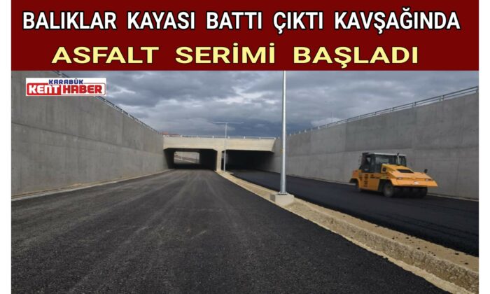 BALIKLAR KAYASI BATTI ÇIKTI KAVŞAĞINDA ASFALT SERİMİ BAŞLADI