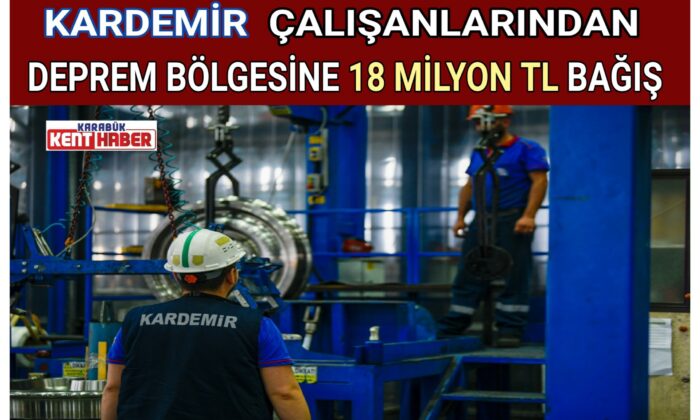 KARDEMİR ÇALIŞANLARINDAN DEPREM BÖLGESİNE 18 MİLYON TL BAĞIŞ