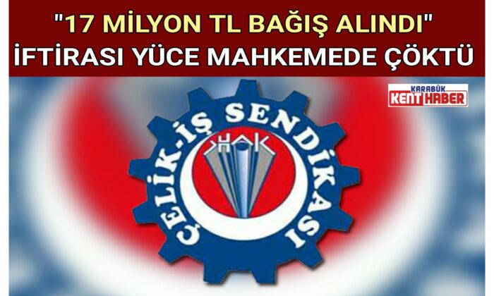 “17 MİLYON TL BAĞIŞ ALINDI”İFTİRASI YÜCE MAHKEMEDE ÇÖKTÜ