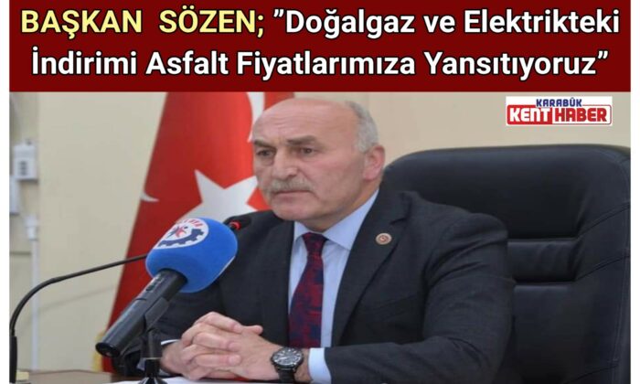 Başkan Sözen”Doğalgaz ve Elektrikteki İndirimi Asfalt Fiyatlarımıza Yansıtıyoruz”