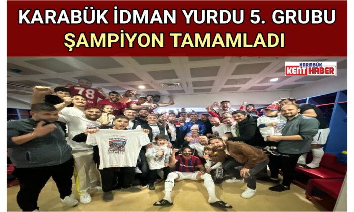 KARABÜK İDMAN YURDU 5. GRUBU ŞAMPİYON TAMAMLADI