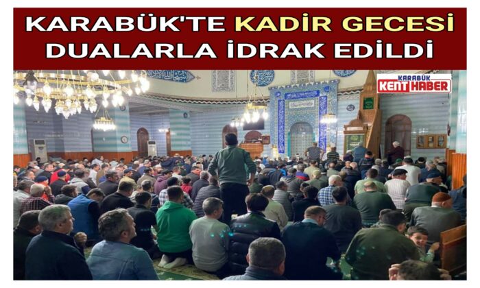 KARABÜK’TE KADİR GECESİ DUALARLA İDRAK EDİLDİ