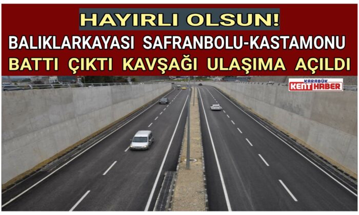 BALIKLARKAYASI SAFRANBOLU-KASTAMONU BATTI ÇIKTI KAVŞAĞI ULAŞIMA AÇILDI