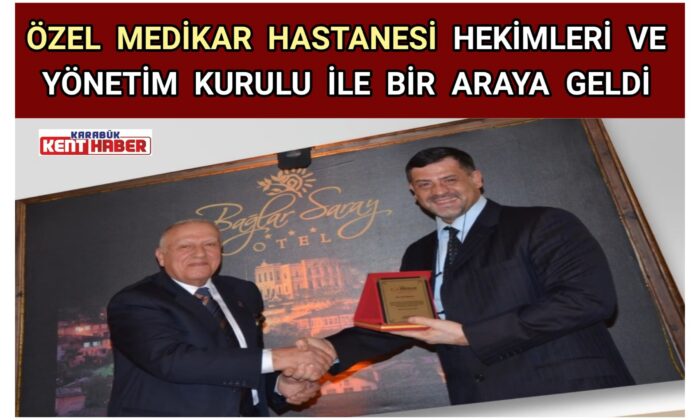 ÖZEL MEDİKAR HASTANESİ HEKİMLERİ VE YÖNETİM KURULU İLE BİR ARAYA GELDİ