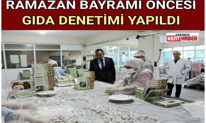 RAMAZAN BAYRAMI ÖNCESİ GIDA DENETİMİ