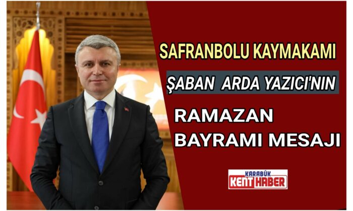 SAFRANBOLU KAYMAKAMI YAZICI’NIN RAMAZAN BAYRAMI MESAJI