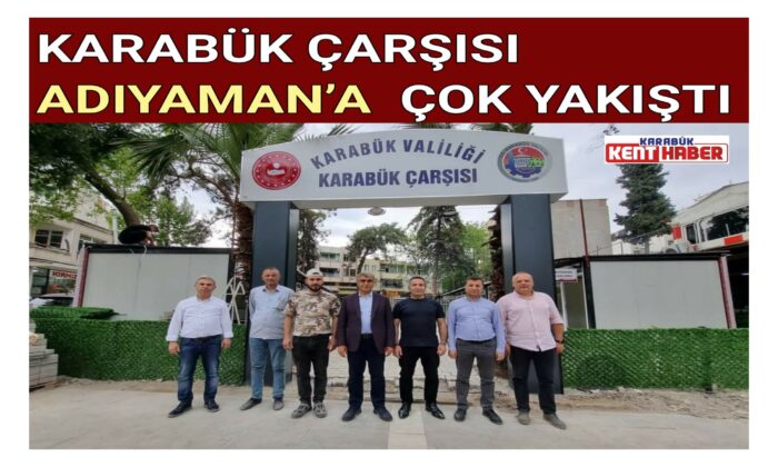 KARABÜK ÇARŞISI  ADIYAMAN’A  ÇOK YAKIŞTI