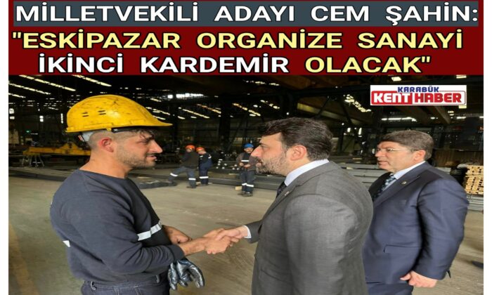 Milletvekili adayı Cem Şahin’den ikinci Kardemir vurgusu
