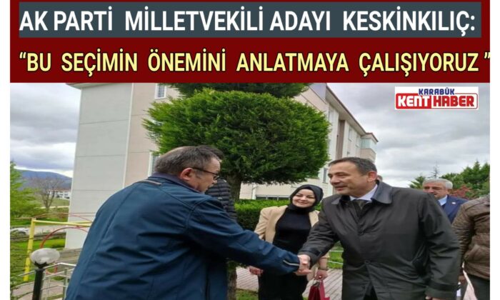 AK Parti Milletvekili Adayı Keskinkılıç: “Bu seçimin önemini anlatmaya çalışıyoruz”