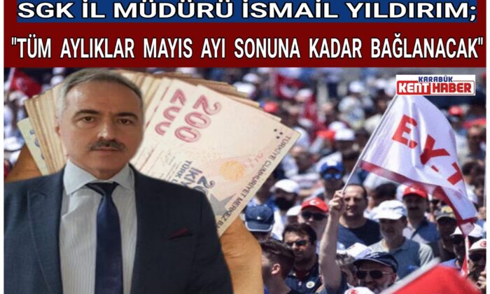 YILDIRIM;” TÜM AYLIKLAR MAYIS AYI SONUNA KADAR BAĞLANACAK”