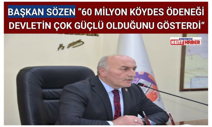 BAŞKAN SÖZEN ”60 MİLYON KÖYDES ÖDENEĞİ DEVLETİN ÇOK GÜÇLÜ  OLDUĞUNU GÖSTERDİ”
