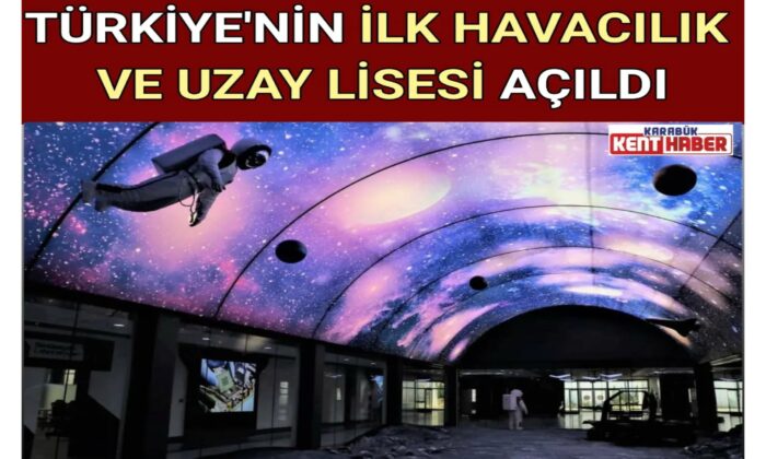 TÜRKİYE’NİN İLK HAVACILIK VE UZAY LİSESİ AÇILDI
