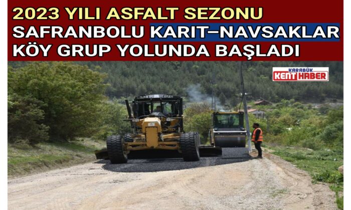 2023 YILI ASFALT SEZONU SAFRANBOLU KARIT-NAVSAKLAR KÖY GRUP YOLUNDA BAŞLADI