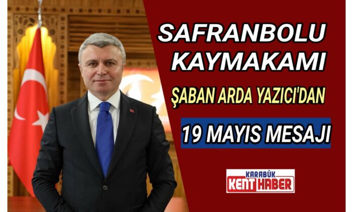 SAFRANBOLU KAYMAKAMI YAZICI’DAN 19 MAYIS MESAJI