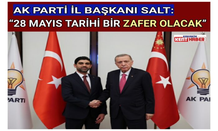 AK PARTİ İL BAŞKANI SALT:“28 MAYIS TARİHİ BİR ZAFER OLACAK”