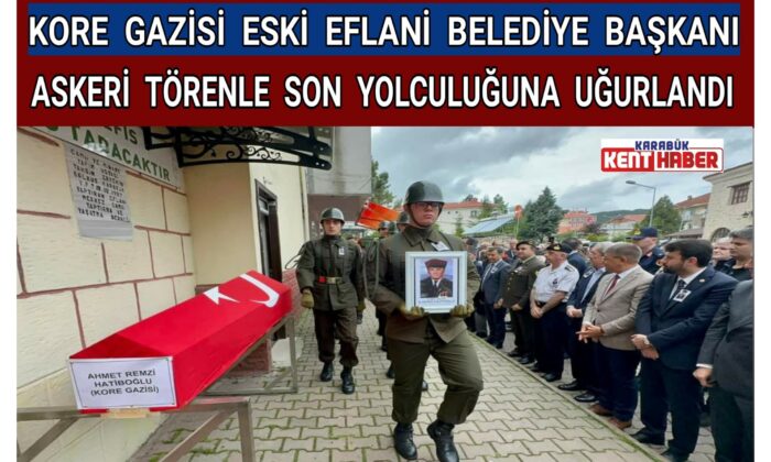 KORE GAZİSİ ESKİ EFLANİ BELEDİYE BAŞKANI, ASKERİ TÖRENLE SON YOLCULUĞUNA UĞURLANDI