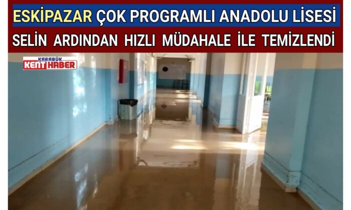 ESKİPAZAR ÇOK PROGRAMLI ANADOLU LİSESİ SELİN ARDINDAN HIZLI MÜDAHALE İLE TEMİZLENDİ