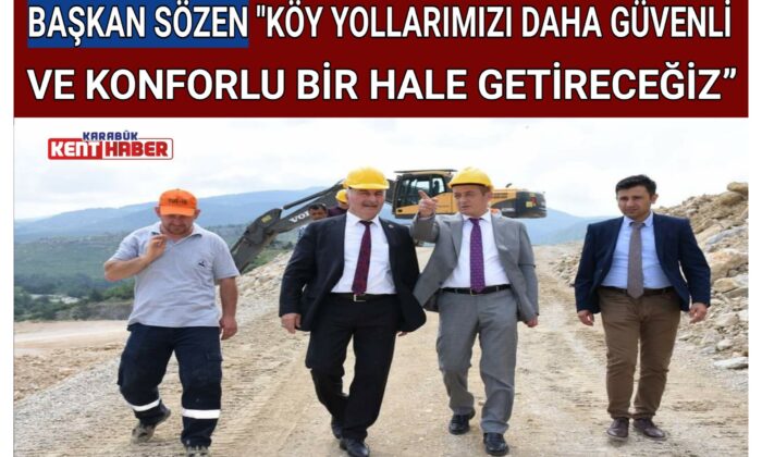 BAŞKAN SÖZEN “KÖY YOLLARIMIZI DAHA GÜVENLİ VE KONFORLU BİR HALE GETİRECEĞİZ”