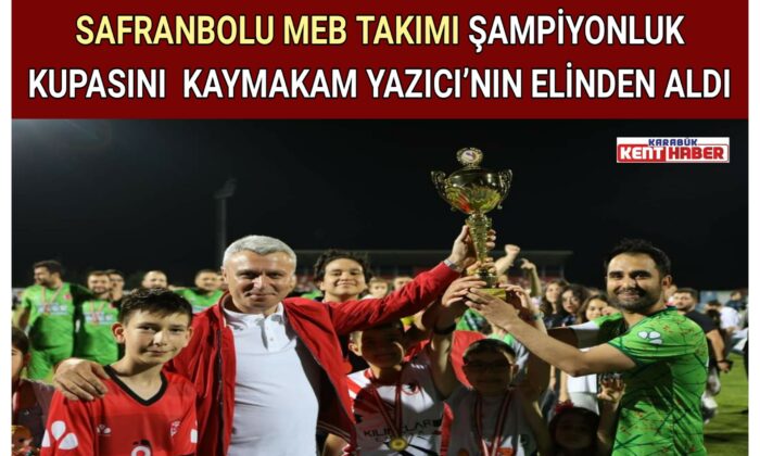 SAFRANBOLU MEB TAKIMI ŞAMPİYONLUK KUPASINI KAYMAKAM YAZICI’NIN ELİNDEN ALDI